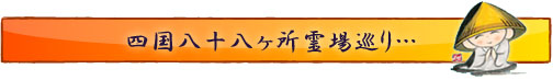 四国八十八ヶ所霊場巡り…